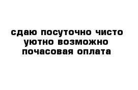 сдаю посуточно чисто уютно возможно почасовая оплата 